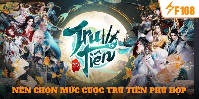 Bạn nên chọn mức cược Tru Tiên phù hợp với ngân sách