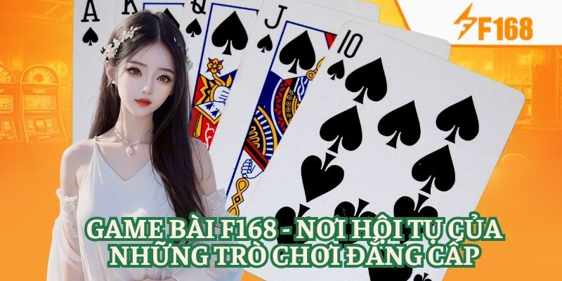 Game Bài F168 - Nơi Hội Tụ Của Những Trò Chơi Đẳng Cấp